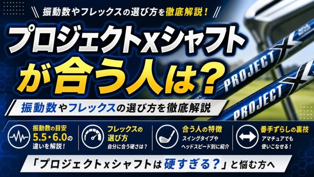 プロジェクトxシャフトが合う人は？振動数やフレックスの選び方を徹底解説