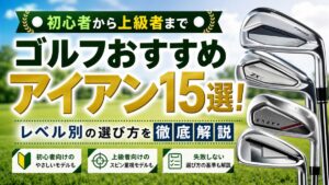 ゴルフおすすめアイアン15選！初心者から上級者までレベル別の選び方を徹底解説