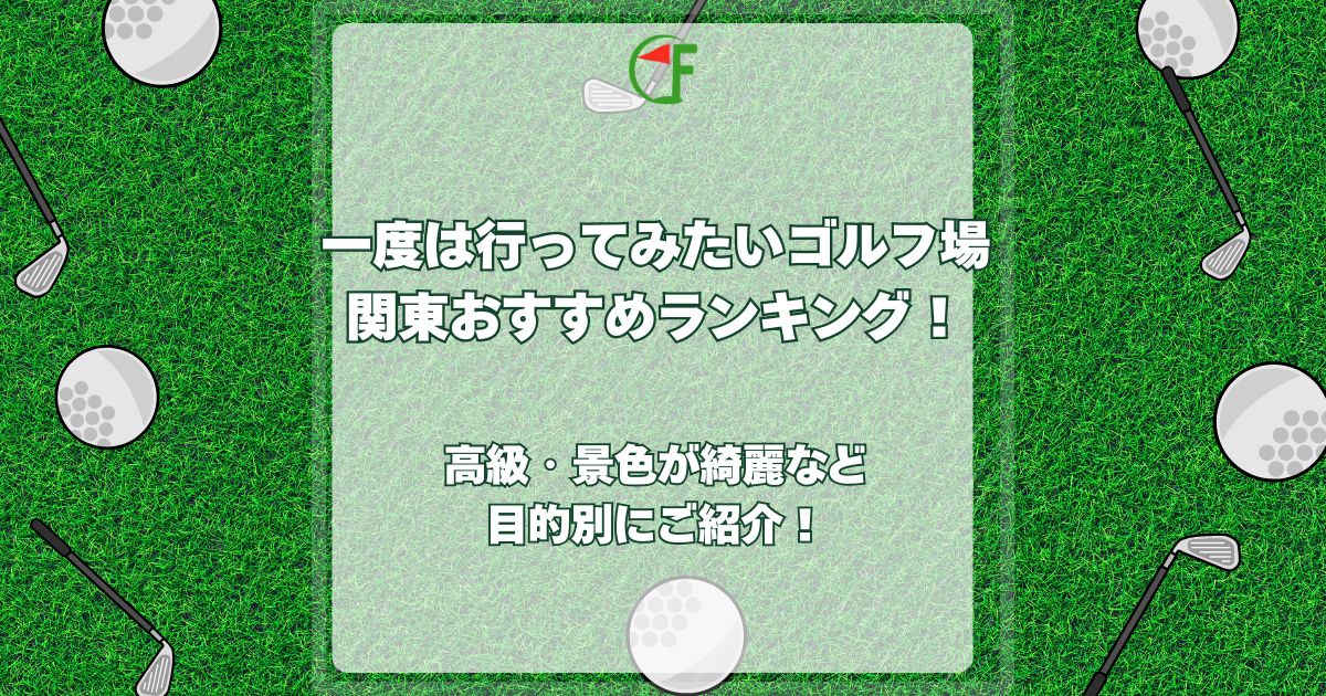一度は行ってみたいゴルフ場 関東